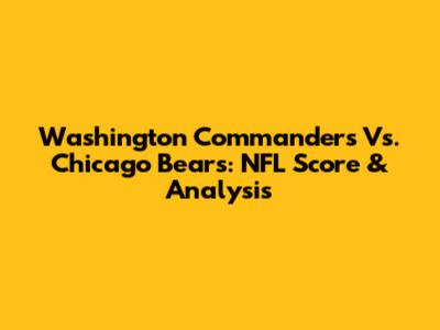 Washington Commanders Vs. Chicago Bears: NFL Score & Analysis