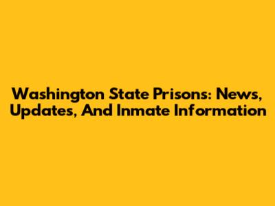 Washington State Prisons: News, Updates, And Inmate Information