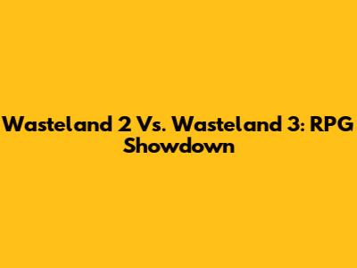 Wasteland 2 Vs. Wasteland 3: RPG Showdown