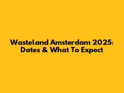 Wasteland Amsterdam 2025: Dates & What To Expect