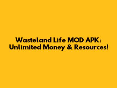 Wasteland Life MOD APK: Unlimited Money & Resources!