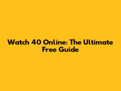 Watch '40' Online: The Ultimate Free Guide