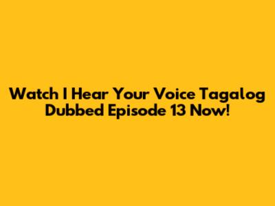 Watch 'I Hear Your Voice' Tagalog Dubbed Episode 13 Now!