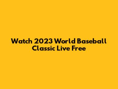 Watch 2023 World Baseball Classic Live Free