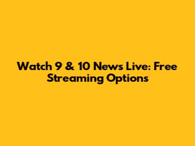 Watch 9 & 10 News Live: Free Streaming Options