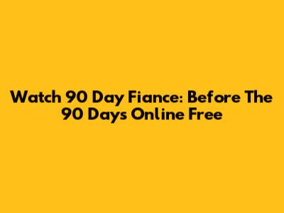 Watch 90 Day Fiance: Before The 90 Days Online Free