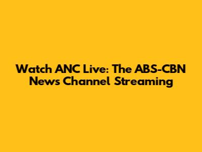 Watch ANC Live: The ABS-CBN News Channel Streaming