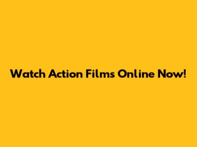 Watch Action Films Online Now!