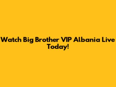 Watch Big Brother VIP Albania Live Today!