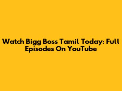 Watch Bigg Boss Tamil Today: Full Episodes On YouTube