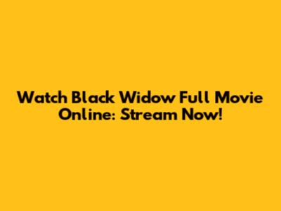 Watch Black Widow Full Movie Online: Stream Now!