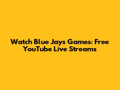 Watch Blue Jays Games: Free YouTube Live Streams