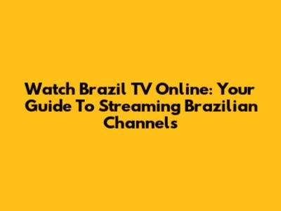 Watch Brazil TV Online: Your Guide To Streaming Brazilian Channels