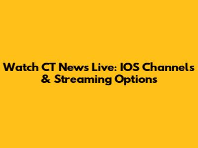 Watch CT News Live: IOS Channels & Streaming Options