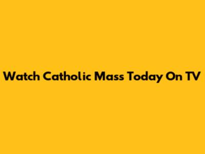 Watch Catholic Mass Today On TV