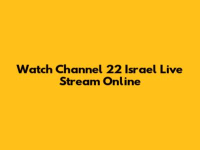 Watch Channel 22 Israel Live Stream Online