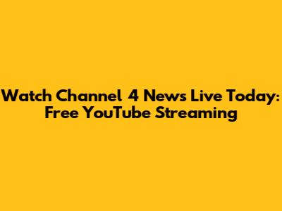 Watch Channel 4 News Live Today: Free YouTube Streaming