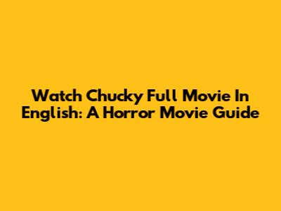 Watch Chucky Full Movie In English: A Horror Movie Guide