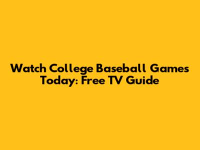 Watch College Baseball Games Today: Free TV Guide