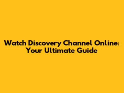Watch Discovery Channel Online: Your Ultimate Guide