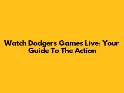 Watch Dodgers Games Live: Your Guide To The Action