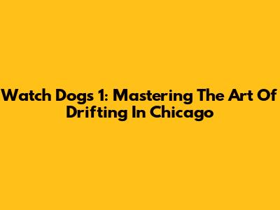 Watch Dogs 1: Mastering The Art Of Drifting In Chicago