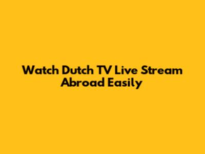 Watch Dutch TV Live Stream Abroad Easily