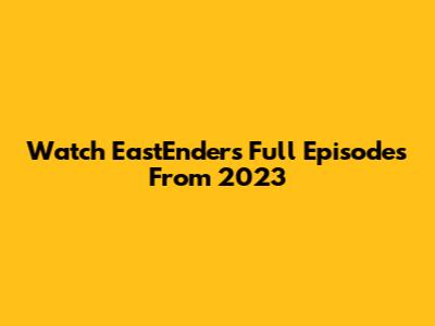 Watch EastEnders Full Episodes From 2023