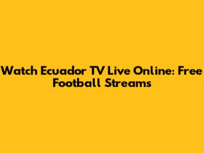 Watch Ecuador TV Live Online: Free Football Streams