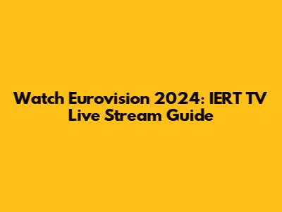 Watch Eurovision 2024: IERT TV Live Stream Guide