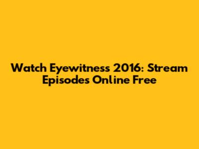 Watch Eyewitness 2016: Stream Episodes Online Free