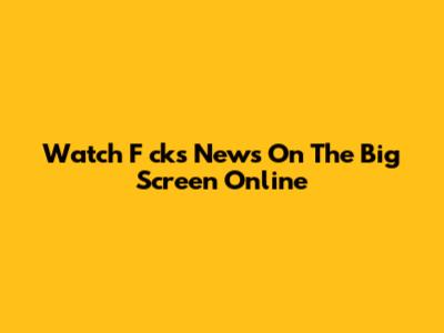 Watch F*cks News On The Big Screen Online
