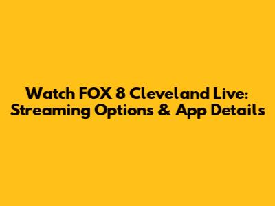 Watch FOX 8 Cleveland Live: Streaming Options & App Details