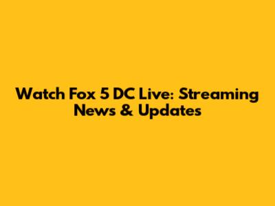 Watch Fox 5 DC Live: Streaming News & Updates