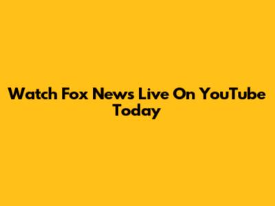Watch Fox News Live On YouTube Today