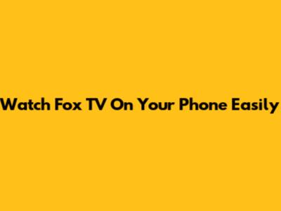 Watch Fox TV On Your Phone Easily