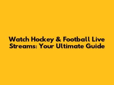 Watch Hockey & Football Live Streams: Your Ultimate Guide