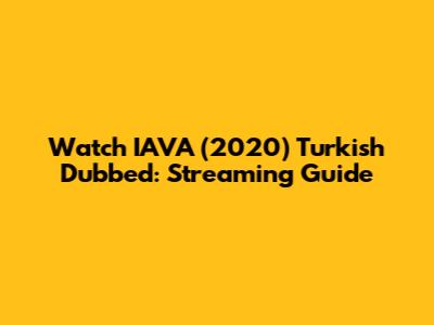 Watch IAVA (2020) Turkish Dubbed: Streaming Guide