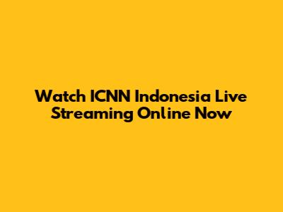 Watch ICNN Indonesia Live Streaming Online Now