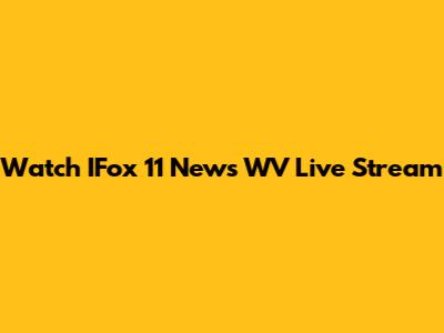 Watch IFox 11 News WV Live Stream