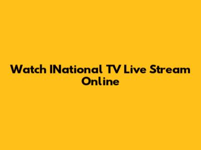 Watch INational TV Live Stream Online