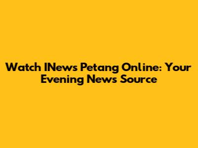 Watch INews Petang Online: Your Evening News Source