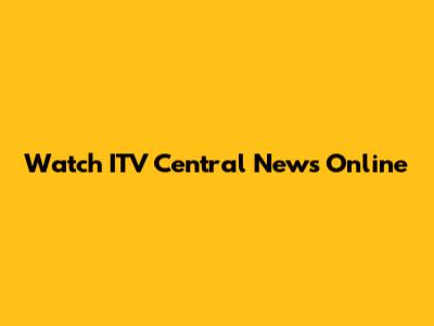 Watch ITV Central News Online