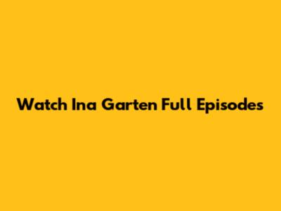 Watch Ina Garten Full Episodes