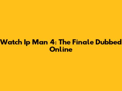 Watch Ip Man 4: The Finale Dubbed Online