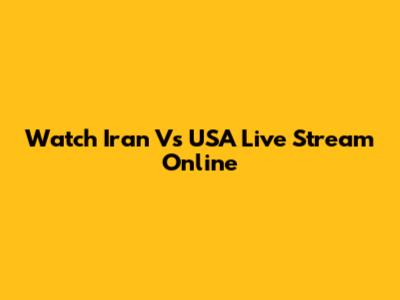 Watch Iran Vs USA Live Stream Online