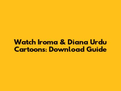 Watch Iroma & Diana Urdu Cartoons: Download Guide
