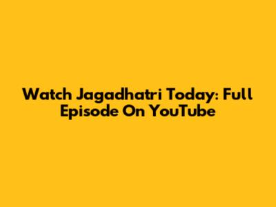 Watch Jagadhatri Today: Full Episode On YouTube