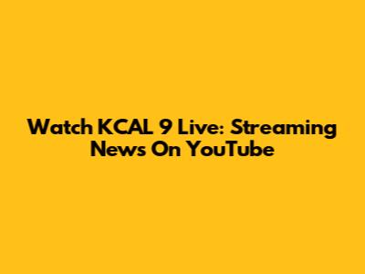 Watch KCAL 9 Live: Streaming News On YouTube