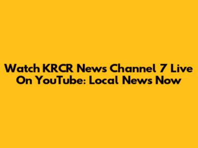 Watch KRCR News Channel 7 Live On YouTube: Local News Now